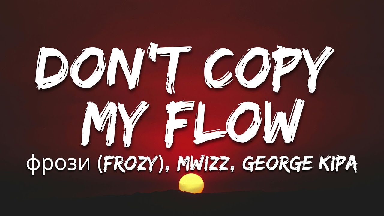 Don't Copy My Flow - фрози (frozy), Mwizz, George Kipa (Letra/Lyrics) смотреть онлайн