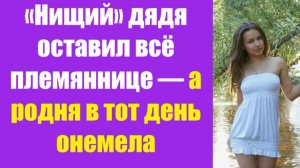 Истории из жизни | Аудио рассказы | «Нищий» дядя оставил всё племяннице — а  | Жизненные истории