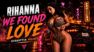 Rihanna - We Found Love (Diseptix Remix)