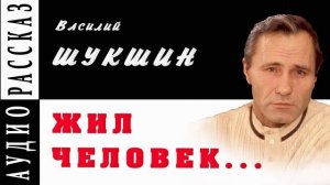 «Жил человек...» ● Василий Шукшин ● Аудио рассказ