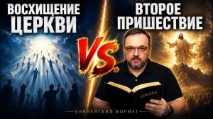 Восхищение Церкви VS. Второе Пришествие