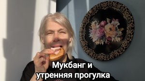 Мукбанг и утренняя прогулка