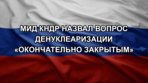 МИД КНДР назвал вопрос денуклеаризации «окончательно закрытым»