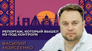 Мойсеенко: репортаж, который вышел из-под контроля
