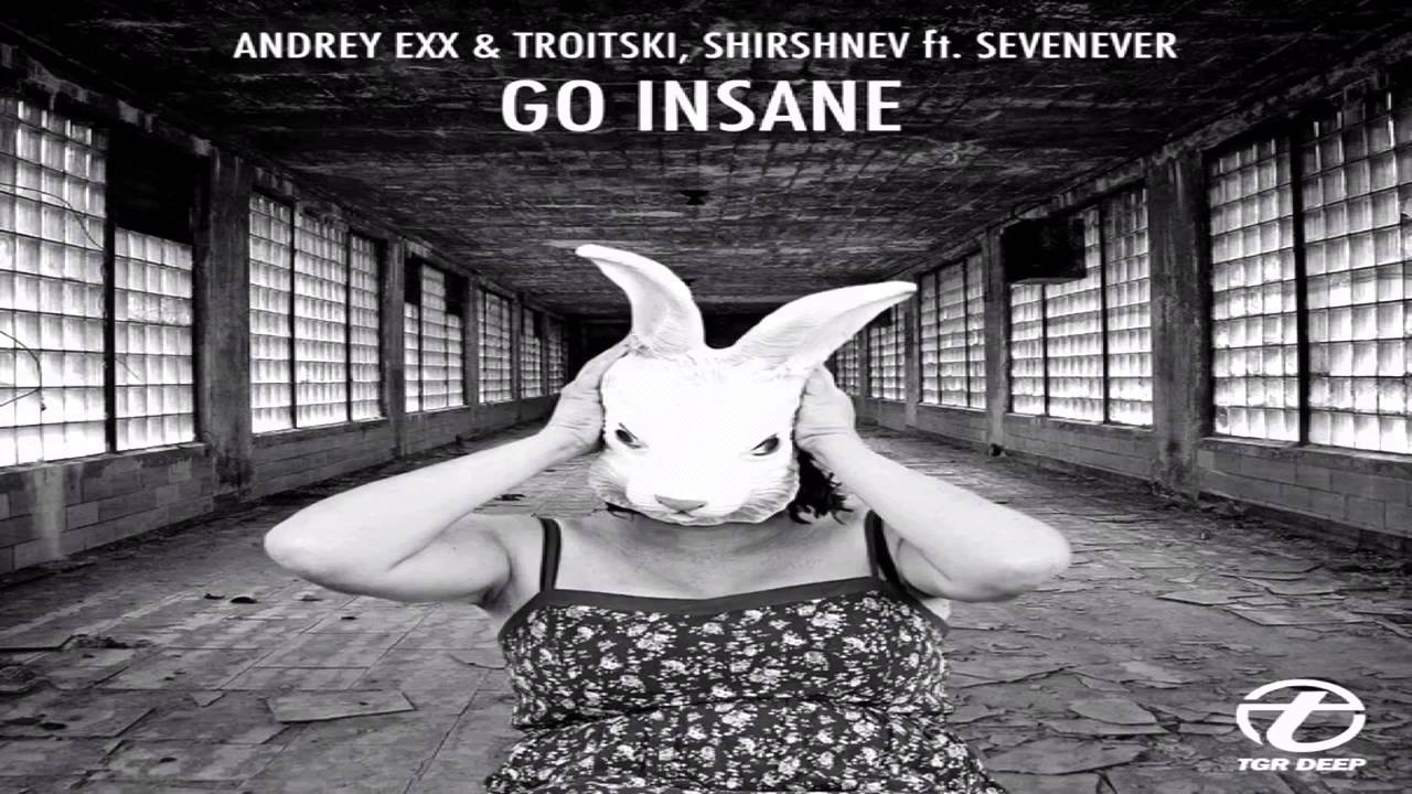 Andrey Exx & Troitski, Shirshnev feat. Sevenever - Go Insane (Original Mix) смотреть онлайн
