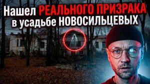 Нашел РЕАЛЬНОГО ПРИЗРАКА в усадьбе НОВОСИЛЬЦЕВЫХ