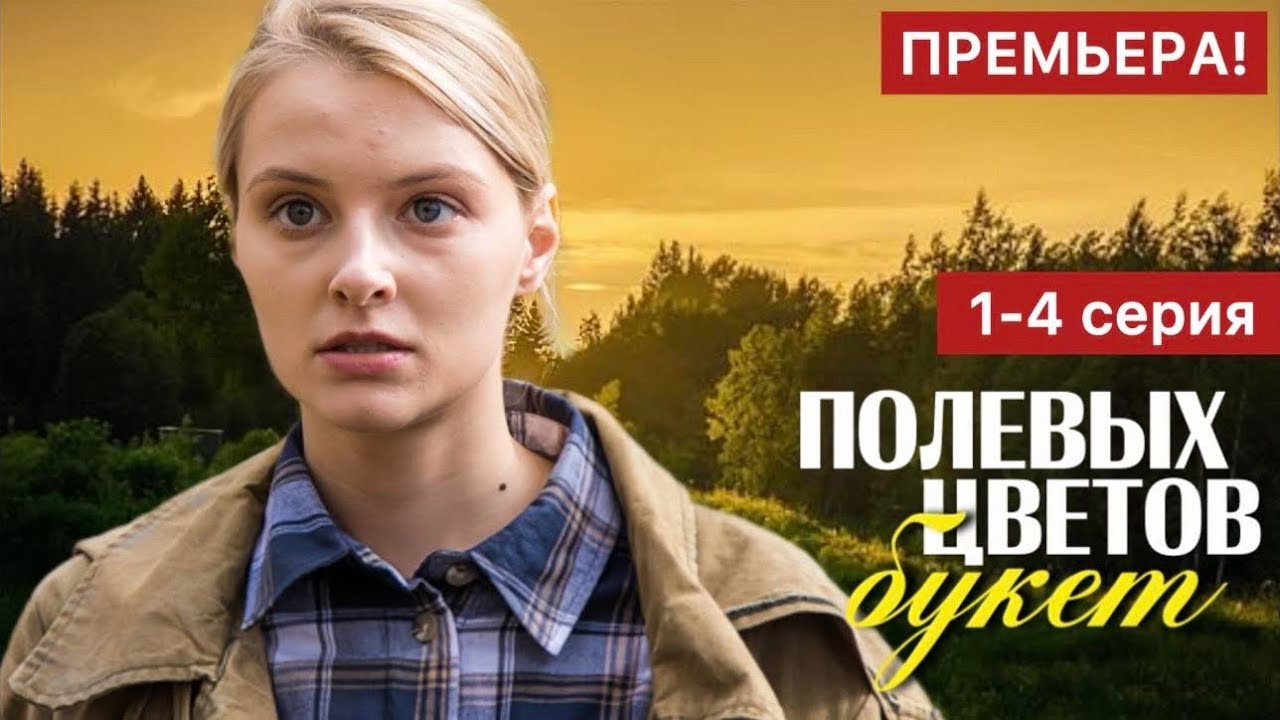 Полевых цветов букет 1 - 4 серия (2024) | Премьера | Мелодрама 2024 | Краткий обзор! смотреть онлайн