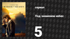 Под знаменем небес 5 серия «Единый могучий и сильный» (сериал, 2022)