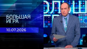 Большая игра. Часть 1. Выпуск от 10.07.2026