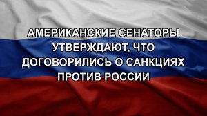 Американские сенаторы утверждают, что договорились о санкциях против России