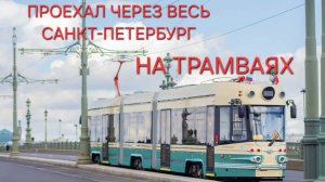 Проехал через весь Санкт-Петербург НА ТРАМВАЯХ