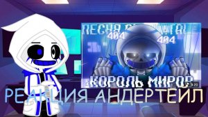 Реакция АНДЕРТЕЙЛ на: Песня Error404!Sans |Король Миров | [Alpha!Tale]