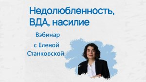 Вэбинар  с Еленой Станковской. Недолюбленность, ВДА, Насилие.