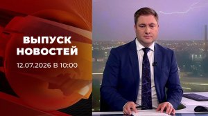 Выпуск новостей в 10:00 от 12.07.2026