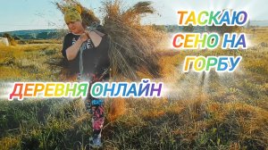 ДЕРЕВНЯ ОНЛАЙН. ТАСКАЮ СЕНО НА ГОРБУ