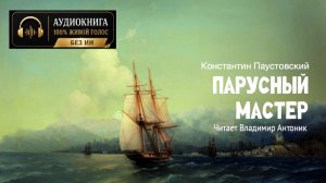 «Парусный мастер». Константин Паустовский. Аудиокнига. Читает Владимир Антоник