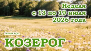 КОЗЕРОГ | ТАРО прогноз на неделю с 13 по 19 июля 2026 года