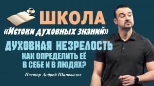 Как определить духовную незрелость в себе и в людях? Пастор Андрей Шаповалов.