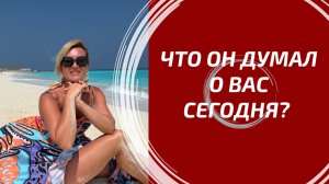 ЧТО ОН ДУМАЛ О ВАС СЕГОДНЯ? 💭 Его тайные мысли, чувства и воспоминания за день. Расклад Таро