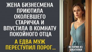 Истории из жизни Жена бизнесмена приютила околевшего старичка и впустила в комнату покойного отца…