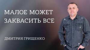 Дмитрий Грищенко / Малое может заквасить все / 12.07.2026