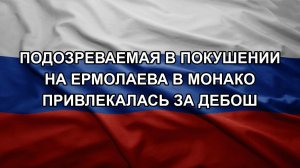 Подозреваемая в покушении на Ермолаева в Монако привлекалась за дебош
