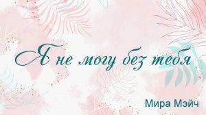 Я не могу без тебя Мира Мэйч
