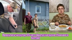 Вернулись на хутор. Из чего фартук на кухне. Ужинаю и болтаю