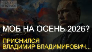МОБ НА ОСЕНЬ 2026? ПРИСНИЛСЯ ВЛАДИМИР ВЛАДИМИРОВИЧ... (ТАРО. 11.07.2026)