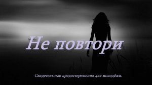 НЕ ПОВТОРИ.. (Свидетельство-рассказ)