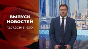 Выпуск новостей в 12:00 от 12.07.2026