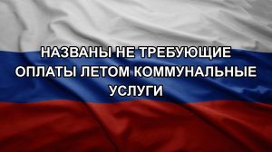 Названы не требующие оплаты летом коммунальные услуги