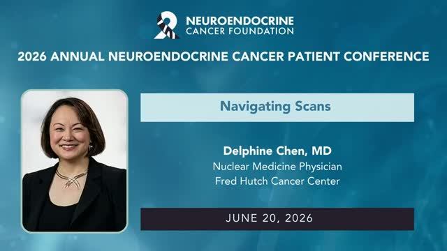 3. Navigating Scans • Dr. Delphine Chen, Fred Hutch Cancer Center • Neuroendocrine Cancer Foundation