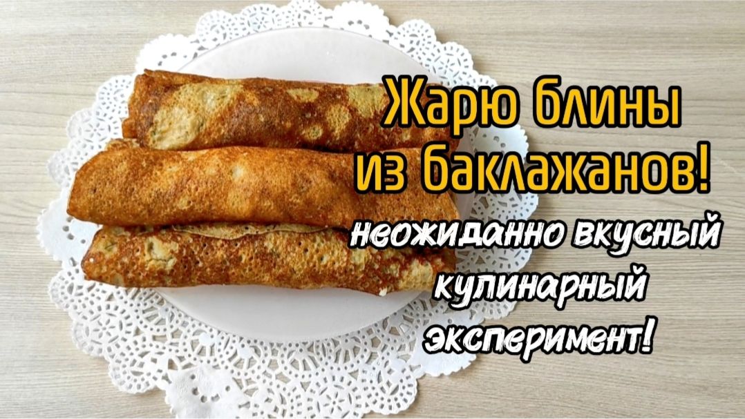 Жарю блины из баклажанов! Неожиданно вкусный кулинарный эксперимент!
