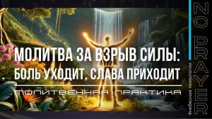 ВЗРЫВ СИЛЫ_ БОЛЬ УХОДИТ, СЛАВА ПРИХОДИТ ✦ МОЛИТВА ✦ Андрей Яковишин ✦ @Nebesnaya_civilizacia