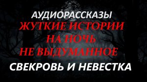 СТРАШНЫЕ РАССКАЗЫ НА НОЧЬ-СВЕКРОВЬ И НЕВЕСТКА