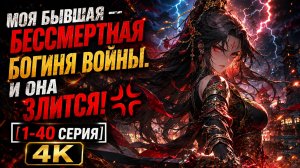 😱 Моя бывшая — бессмертная богиня войны. И она злится! 💢 [1-40 серия] 🎬 4К