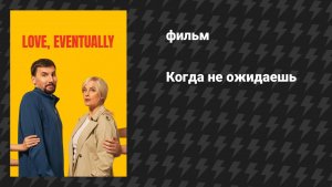 Когда не ожидаешь (Любовь, в конце концов) (фильм, 2026)