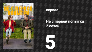 Не с первой попытки 2 сезон 5 серия «Безумно милые вещи» (сериал, 2020)