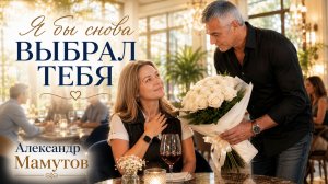 Я бы снова выбрал тебя - Александр Мамутов 2026