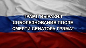 Трамп выразил соболезнования после смерти сенатора Грэма*