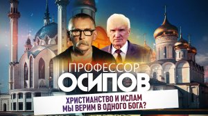 Христианство и ислам: мы верим в одного Бога? / Профессор Осипов