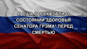 В США рассказали о состоянии здоровья сенатора Грэма* перед смертью