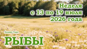 РЫБЫ | ТАРО прогноз на неделю с 13 по 19 июля 2026 года