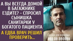 Истории из жизни А Вы всегда домой в багажнике ездите? - спросил сынишка санитарки у богача пациента