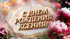 С днем рождения, Ксения! Песня и поздравление для Ксении