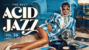 The Best Nu Chill Acid Jazz Vol. 36 ｜ Chic Grooves for Work, Study & Relaxation