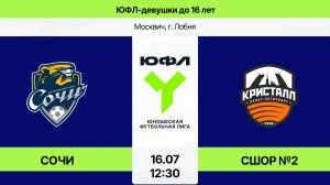ЮФЛ-девушки до 16: Сочи - СШОР №2 Невского района Кристалл (Начало 16.07.26 в 12-30)