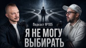 №105. Страх принимать решения: почему выбор вызывает тревогу