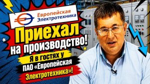 Приехал на производство! Я в гостях у ПАО «Европейская Электротехника»!